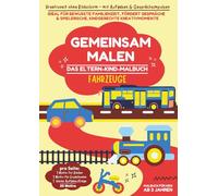 GEMEINSAM MALEN - Fahrzeuge: Das Eltern-Kind-Malbuch ab 3 Jahren · Kreativzeit ohne Bildschirm · Mit Aufgaben & Gesprächsimpulsen