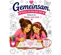 Gemeinsam. Mama & Tochter - ich hab dich lieb!: Malbuch für Mama und Tochter - Liebevolle Motive zum Ausmalen | Gemeinsame Zeit, Kreativität & starke Bindung (Gemeinsam. Zeit, die bleibt.)