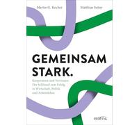 Gemeinsam stark.: Kooperation und Vertrauen: Der Schlüssel zum Erfolg in Wirtschaft, Politik und Arbeitsleben