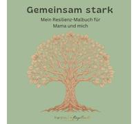 Gemeinsam stark- Mein Resilienz- Malbuch für Mama und mich (Gemeinsam - Kreative Mama-Kind-Buchreihe)