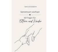 Gemeinsam wachsen - 50 Fragen für Eltern und Kinder: Fragen, die Nähe schaffen - Ein Fragenbuch für Eltern und Kinder