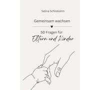 Gemeinsam wachsen - 50 Fragen für Eltern und Kinder: Fragen, die Nähe schaffen - Ein Fragenbuch für Eltern und Kinder