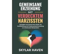 Gemeinsame Erziehung mit verdecktem Narzissten: Strategien zum Schutz Ihrer Kinder, für Konfliktlösung und Friedenswiederherstellung vor emotionaler Manipulation