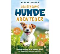 Gemeinsame Hunde-Abenteuer: Die ultimative Bucket List für Vierbeiner und ihre Besitzer: Spannende Aktivitäten, um die Bindung zu stärken und einzigartige Erinnerungen zu schaffen