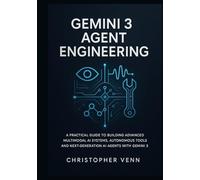 Gemini 3 Agent Engineering: A Practical Guide to Building Advanced Multimodal AI Systems, Autonomous Tools, and Next-Generation AI Agents with gemini 3