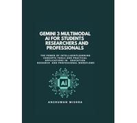 Gemini 3: Multimodal AI for Students Researchers and Professionals: Learning Concepts Tools and Practical Applications in Education Research and ... (50 AI Tools transforming life skills)