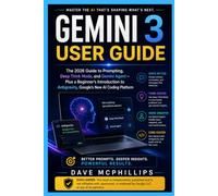 Gemini 3 User Guide: The 2026 Guide to Prompting, Deep Think Mode, and Gemini Agent - Plus a Beginner's Introduction to Antigravity, Google's New AI ... and Software Running Modern Work and Life)
