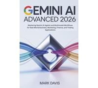 Gemini AI Advanced 2026: Mastering Gemini AI Agents and Multimodal Workflows for Real-World Business, Marketing, Finance, and Trading Applications: 2 (Gemini AI 2026)