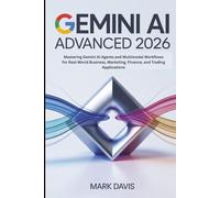 Gemini AI Advanced 2026: Mastering Gemini AI Agents and Multimodal Workflows for Real-World Business, Marketing, Finance, and Trading Applications (Gemini AI 2026)