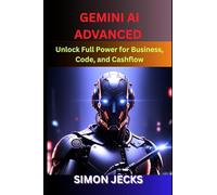 Gemini ai advanced: Unlock Full Power for Business, Code, and Cashflow (Step-by-Step Guide to Using Gemini AI for Smarter Automation, Business Growth, and Profit-Driven Innovation): 4