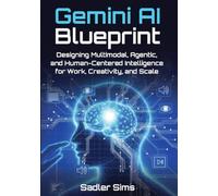 GEMINI AI BLUEPRINT: Designing Multimodal, Agentic, and Human-Centered Intelligence for Work, Creativity, and Scale