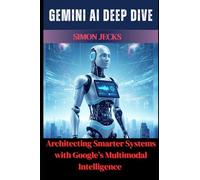 Gemini AI Deep Dive: Architecting Smarter Systems with Google's Multimodal Intelligence