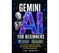 Gemini AI For BEGINNERS: No fluff. No complex jargon. Just a clear, step-by-step path for total beginners. (AI For Dummies)