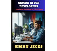 GEMINI AI FOR DEVELOPERS: Code Faster, Build Smarter, Think Bigger: 4