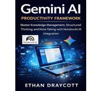 Gemini AI Productivity Framework: Master Knowledge Management, Structured Thinking, and Note-Taking with NotebookLM Integration (DevTech series)