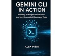 Gemini CLI in Action: Building Intelligent Workflows and LLM-Integrated Developer Tools (Agentic Systems Engineering Series)