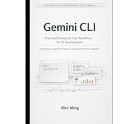 Gemini CLI Practical Command Line Workflows for AI Development: Architecture, Automation Patterns, and Secure Terminal Integration (The Practical AI Engineering Tools Series)