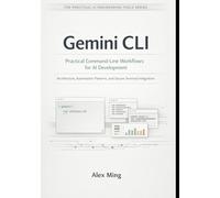 Gemini CLI Practical Command Line Workflows for AI Development: Architecture, Automation Patterns, and Secure Terminal Integration: 1 (The Practical AI Engineering Tools Series)