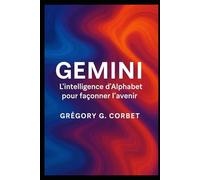 Gemini: L’intelligence d’Alphabet pour façonner l’avenir (IA aujourd'hui et demain)