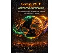 Gemini MCP Advanced Automation: Multi-Agent Workflows, Secure Execution Boundaries, and Production MCP Systems (The Gemini MCP Engineering Series)