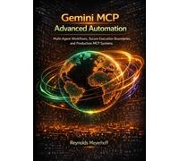 Gemini MCP Advanced Automation: Multi-Agent Workflows, Secure Execution Boundaries, and Production MCP Systems: 2 (The Gemini MCP Engineering Series)