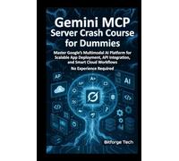 Gemini MCP Server Crash Course for Dummies: Master Google’s Multimodal AI Platform for Scalable App Deployment, API Integration, and Smart Cloud Workflows No Experience Required