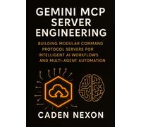 Gemini MCP Server Engineering: Building Modular Command Protocol Servers for Intelligent AI Workflows, and Multi-Agent Automation (Gemini Engineering Toolkit Series)