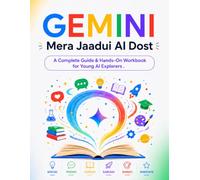 GEMINI : Mera Jaadui AI Dost: A Complete Guide & Hands-On Workbook for Young AI Explorers.