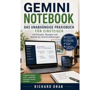 Gemini Notebook - Das unabhängige Praxisbuch für Einsteiger: mit Prompts, Übungen und Schritt-für-Schritt-Anleitungen (Die KI-Praxisbibliothek)