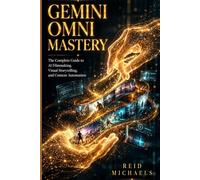 GEMINI OMNI MASTERY: The Complete Guide to AI Filmmaking, Visual Storytelling, and Content Automation