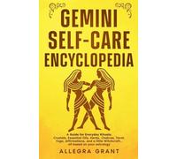 Gemini Self-care Encyclopedia: A Guide for Everyday Rituals: Crystals, Essential Oils, Herbs, Chakras, Tarot, Yoga, Affirmations, and a little ... ... astrology (Astrology Self-Care Encyclopedia)