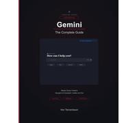 Gemini: The Complete Guide: Master Every Feature - From Your First Conversation to Gems, Deep Research, and Beyond (AI for Everyone)