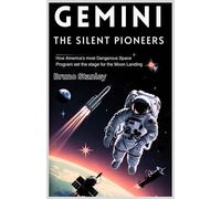 Gemini: The Silent Pioneers: How America's Most Dangerous Space Program Set the Stage for the Moon Landing (The Ultimate Space Exploration Series)
