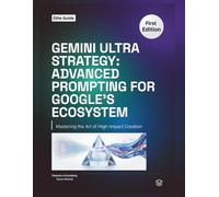 Gemini Ultra Strategy:: Advanced Prompting for Google's Ecosystem: 2