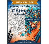 Gemischte Fabelwesen: Chimären - Ausmalbuch: 55 Chimären-Ausmalbilder im Zen-Doodle-Stil | Von einfach nspruchsvoll | Mandala-Stil zum Ausmalen ... Schwierigkeit (Ausmalbuch & Malvorlagen)