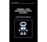 GEMMA 4 FOR BEGINNERS WITH OLLAMA: A STEP-BY-STEP GUIDE TO RUNNING AI MODELS ON YOUR OWN COMPUTER