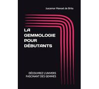 GEMMOLOGIE POUR DÉBUTANTS: DÉCOUVREZ L'UNIVERS FASCINANT DES GEMMES