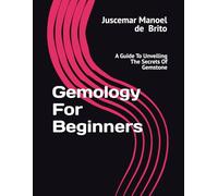 Gemology For Beginners: A Guide to Unveiling the Secrets of Gemstone