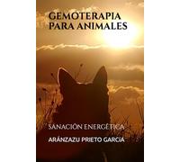 GEMOTERAPIA PARA ANIMALES: SANACIÔN ENERGÊTICA: 2 (TERAPIAS NATURALES Y ENERGÉTICAS PARA ANIMALES)