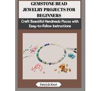 GEMSTONE BEAD JEWELRY PROJECTS FOR BEGINNERS: Craft Beautiful Handmade Pieces with Easy-to-Follow Instructions