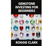 Gemstone Investing for Beginners: A Simple Guide to Buying, Evaluating, and Building Wealth with Natural Gems