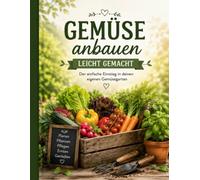 Gemüse anbauen leicht gemacht: Der einfache Einstieg in deinen eigenen Gemüsegarten