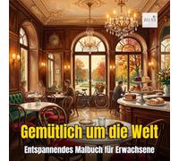 Gemütlich um die Welt - Malbuch für Erwachsene: Entspannende Szenen aus Paris, Tokio, Amsterdam, Bali, Santorini und weiteren Reisezielen zum Ausmalen