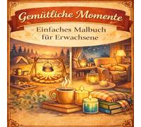 Gemütliche Momente - Einfaches Malbuch für Erwachsene: Finde Ruhe und Entspannung - Dein Cozy Wohlfühl-Ausmalbuch für kreative Auszeiten