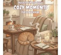 Gemütliche Momente - Malbuch für Erwachsene Cozy (Ausmalbuch für Erwachsene Cozy): Finde Ruhe und Entspannung - dein Wohlfühl- Cozy Ausmalbuch für deine kreative Auszeiten
