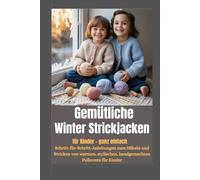 Gemütliche Winter Strickjacken für Kinder - ganz einfach: Schritt-für-Schritt-Anleitungen zum Häkeln und Stricken von warmen, stylischen, handgemachten Pullovern für Kinder
