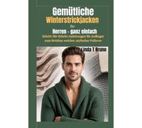 Gemütliche Winterstrickjacken für Herren - ganz einfach: Schritt-für-Schritt-Anleitungen für Anfänger zum Stricken weicher, stylischer Pullover
