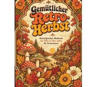 Gemütlicher Retro-Herbst: Nostalgisches Malbuch der 60er & 70er Jahre für Erwachsene: Sanfte & Groovy Szenen, Vintage-Mode, Warme Landhäuser & Herbstzauber zur Entspannung und Stressabbau