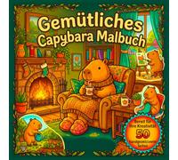 Gemütliches Capybara Malbuch: 50 Süße Ausmalbilder mit Niedlichen Capybaras in Gemütlichen Alltagsszenen Einfaches Malbuch für Kinder Jugendliche und ... Entspannen Kreativ Sein und Stress Abbauen.