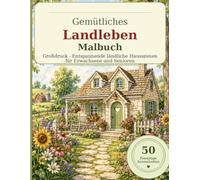 Gemütliches Landleben Malbuch: Großdruck Entspannende ländliche Hausszenen für Erwachsene und Senioren mit gemütlichen Hütten, Gärten, Veranden, Bauernhoftieren und Jahreszeitenmotiven